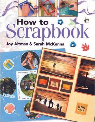 How to Scrapbook by Joy Aitman, Sarah McKenna